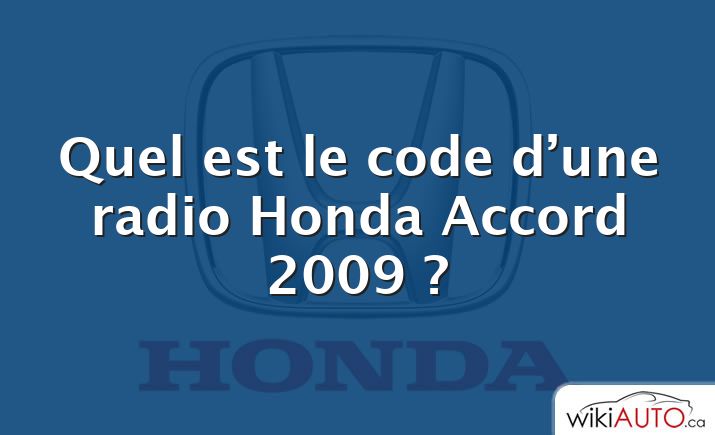 Quel est le code d’une radio Honda Accord 2009 ?